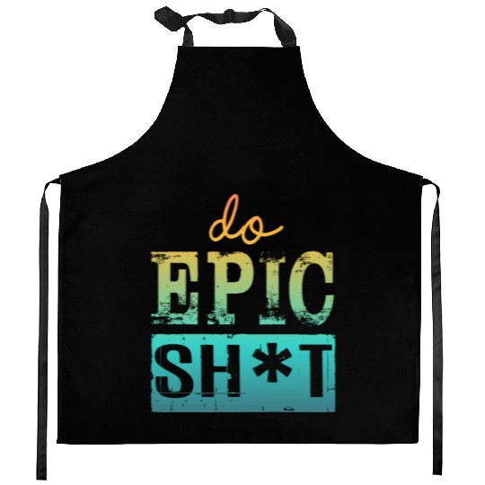 Funny sayings - DO EPIC SHIT Kitchen Aprons