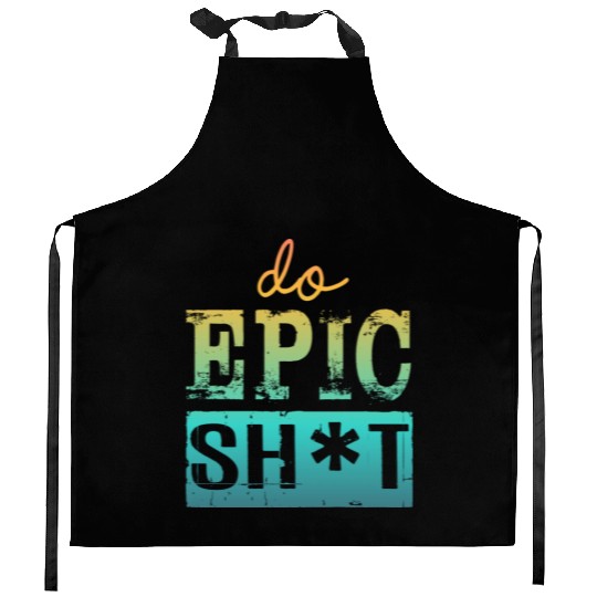 Funny sayings - DO EPIC SHIT Kitchen Aprons