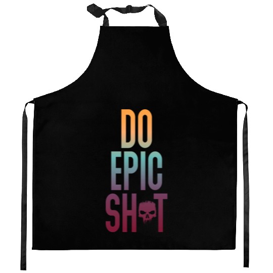 Funny sayings - DO EPIC SHIT Kitchen Aprons