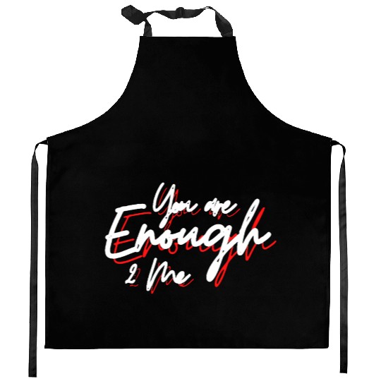You are enough to me Kitchen Aprons