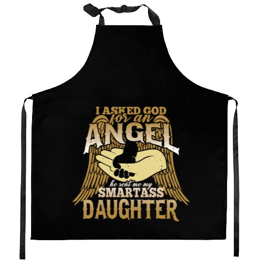 I asked God For An Angel He Sent Smartass Daughter Kitchen Aprons