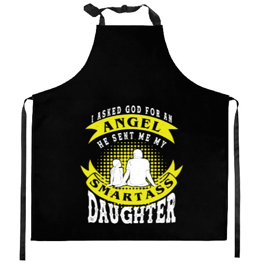 I asked God For An Angel He Sent Smartass Daughter Kitchen Aprons