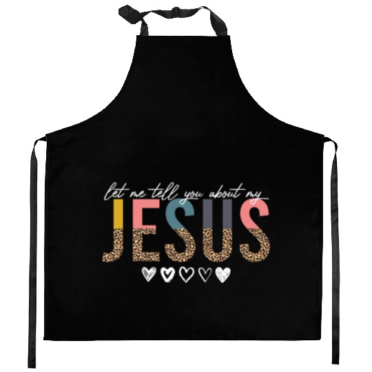Let Me Tell You About My Jesus Christian Believer Kitchen Aprons