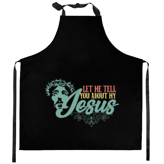 Let Me Tell You About My Jesus Christian Believer Kitchen Aprons