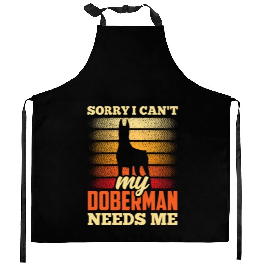 Sorry I Can't My Doberman Needs Me Dog Puppy Pet Kitchen Aprons