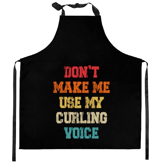 Don't Make Me Use My Curling Voice Kitchen Aprons
