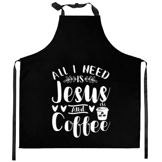 All I Need Is Jesus And Coffee Jesus Christ Lover Kitchen Aprons