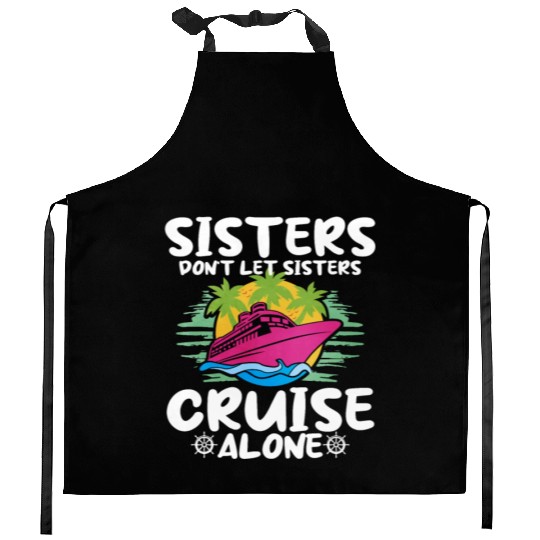 Sisters Dont Let Sisters Cruise Alone Kitchen Aprons