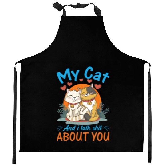 My Cat And I Talk Shit About You Kitchen Aprons