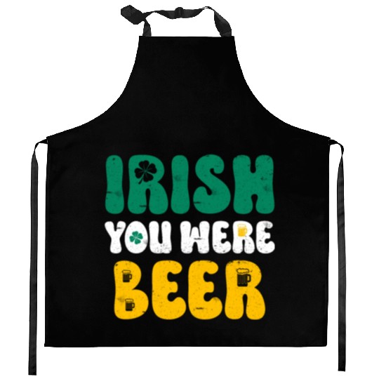 Irish you were Beer St Patrick's Day Kitchen Aprons