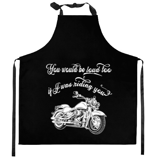 Funny Motorcycle You Would Be Loud Too Kitchen Aprons