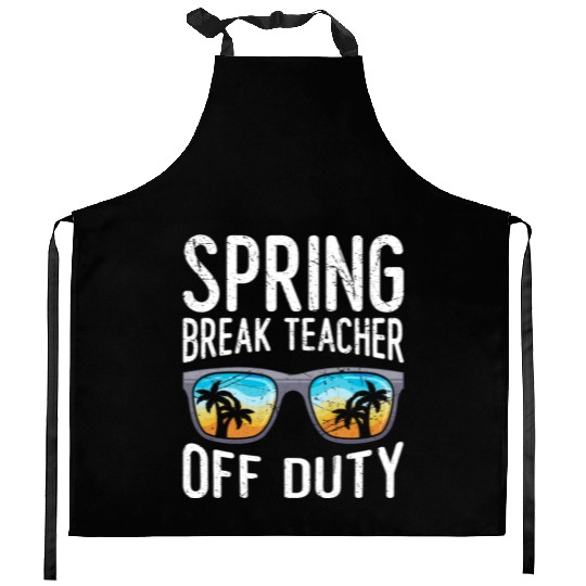 Spring break teacher off duty vacation teacher Kitchen Aprons