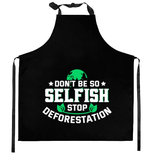 Don't Be So Selfish Stop Deforestation Earth Day Kitchen Aprons