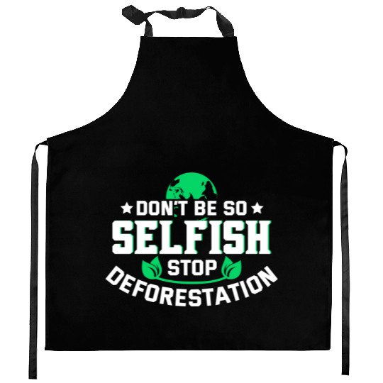 Don't Be So Selfish Stop Deforestation Earth Day Kitchen Aprons