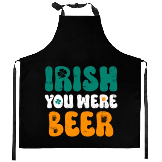 Irish you were Beer St Patrick's Day Kitchen Aprons