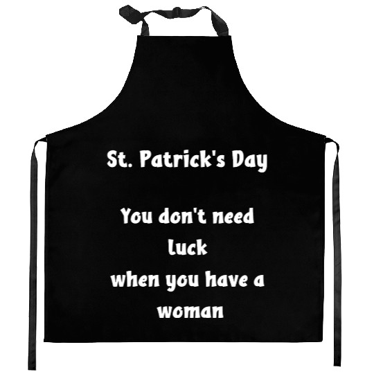 St Patricks Day, you dont need luck Kitchen Aprons