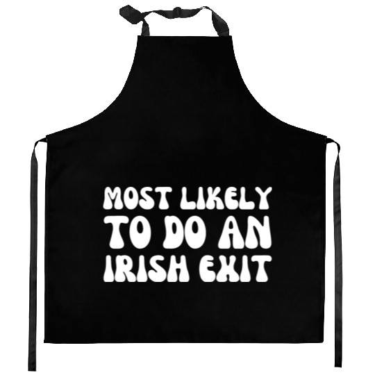 Most Likely To Do An Irish Exit Funny Quote Kitchen Aprons