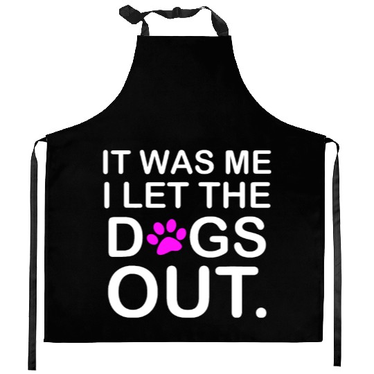 It was Me I let the Dogs Out Puppy Petlyricscatchy Kitchen Aprons