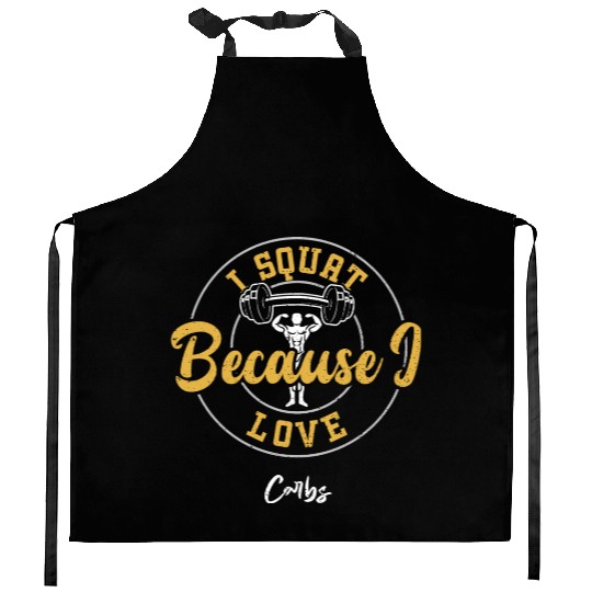 I Squat Because I Love Carbs - Gym Kitchen Aprons