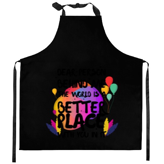Dear Person Behind Me The World Is A Better Place Kitchen Aprons