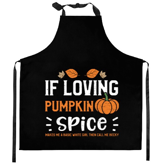 If Loving Pumpkin Spice Makes Me... Kitchen Aprons