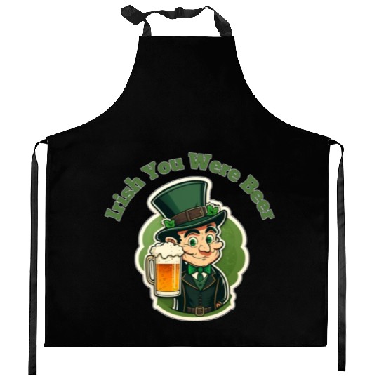 Irish You Were Beer - Saint Patrick's Day Fun Kitchen Aprons