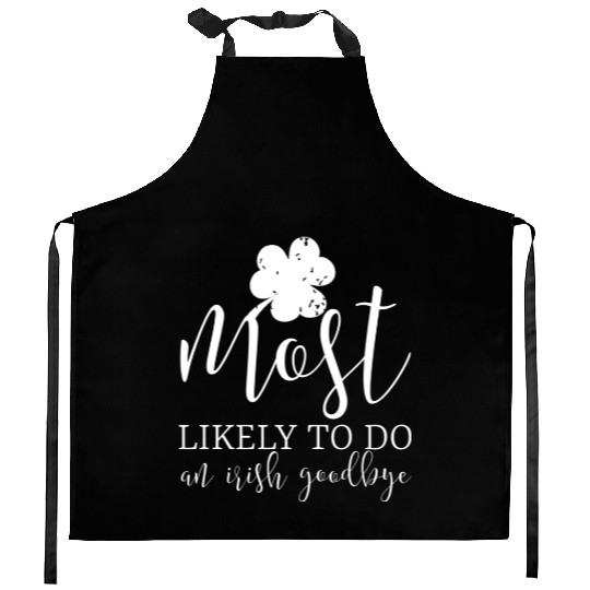 Most Likely To Do An Irish Goodbye Kitchen Aprons
