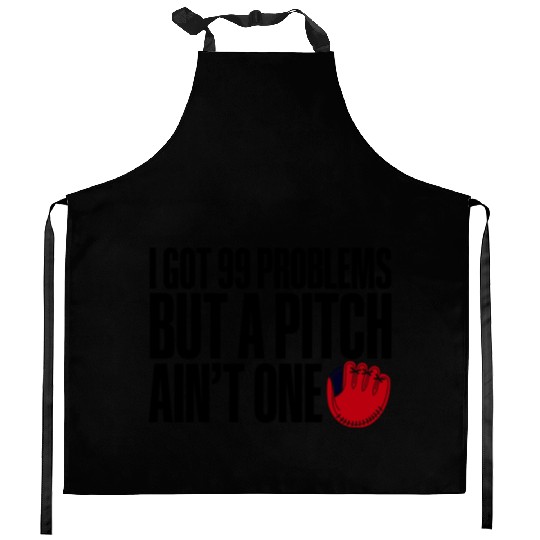 I Got 99 Problems But A Pitch Ain't One 3 Kitchen Aprons