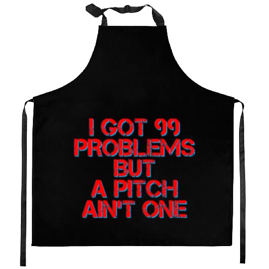 I Got 99 Problems But A Pitch Ain't One 4 Kitchen Aprons