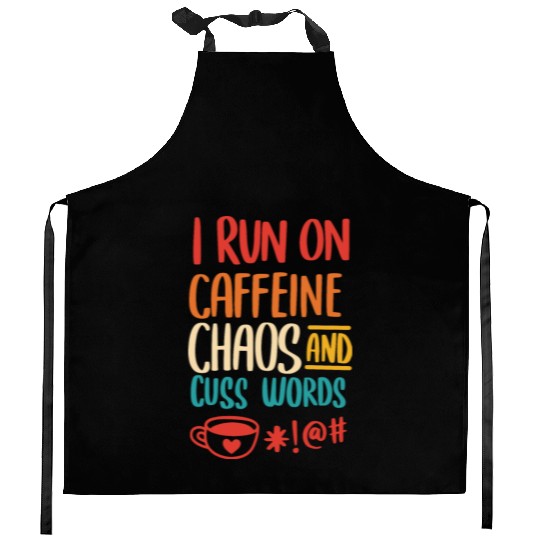 I Run On Caffeine Chaos And Cuss Words Kitchen Aprons