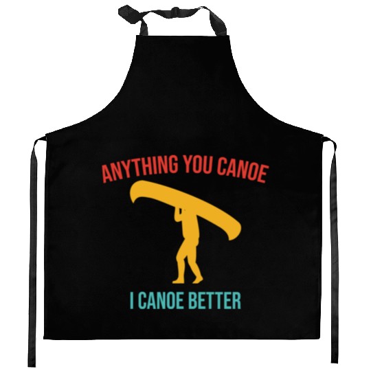 Anything You Canoe I Canoe Better Vintage Quote Kitchen Aprons