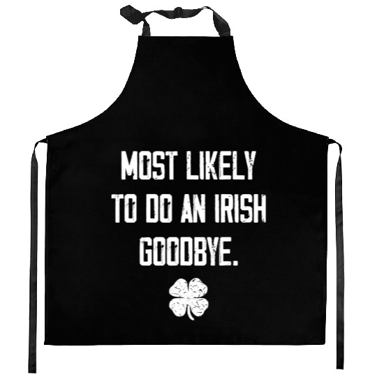 Most Likely To Do An Irish Goodbye Funny Kitchen Aprons