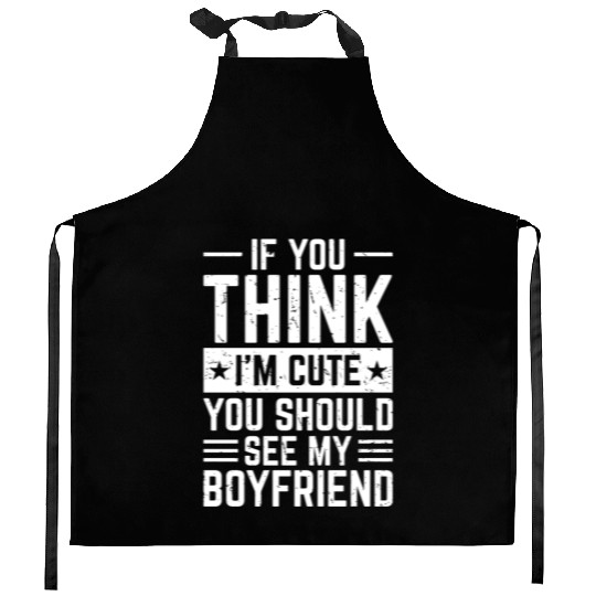 IF YOU THINK I´M CUTE YOU SHOULD SEE MY BOYFRIEND Kitchen Aprons