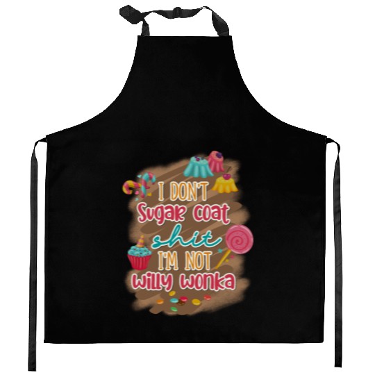 I Don't Sugar Coat Shit I'm Not Willy Wonka Kitchen Aprons