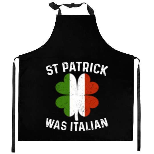St Patrick Was Italian St Patrick's Day Kitchen Aprons