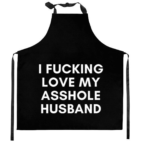 I Fucking Love My Asshole Husband Kitchen Aprons