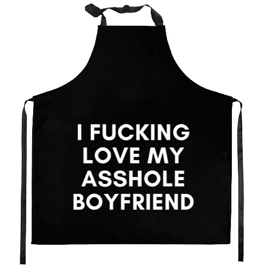 I Fucking Love My Asshole Boyfriend Kitchen Aprons