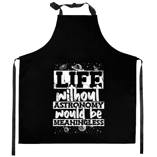 Life Without Astronomy Would Be Meaningless Kitchen Aprons