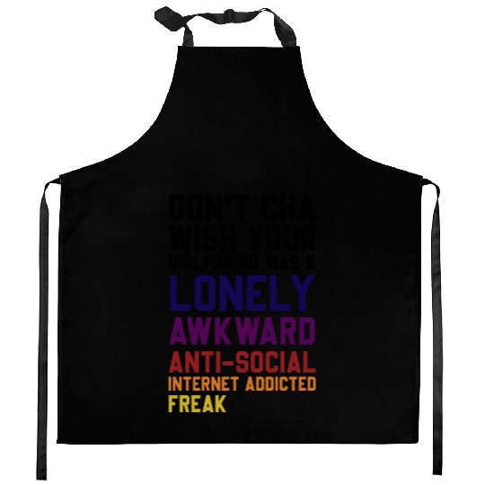 Don't Cha Wish Your Girlfriend Was A Lonely Awkwar Kitchen Aprons