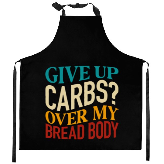 Give Up Carbs Over My Bread Body Kitchen Aprons