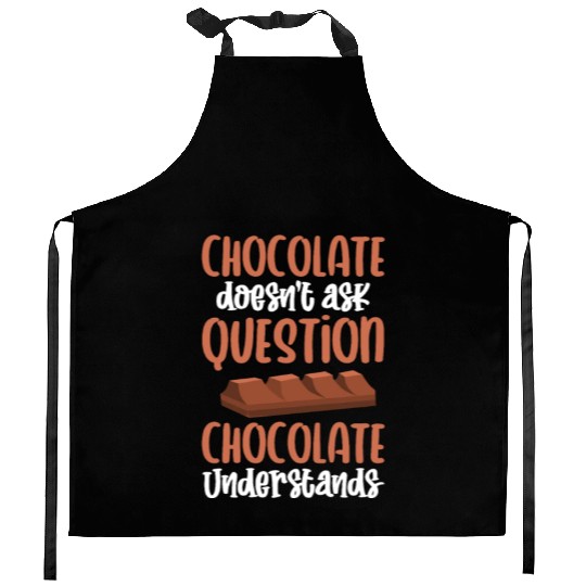 Chocolate Doesnt Ask Question Chocolate Understand Kitchen Aprons