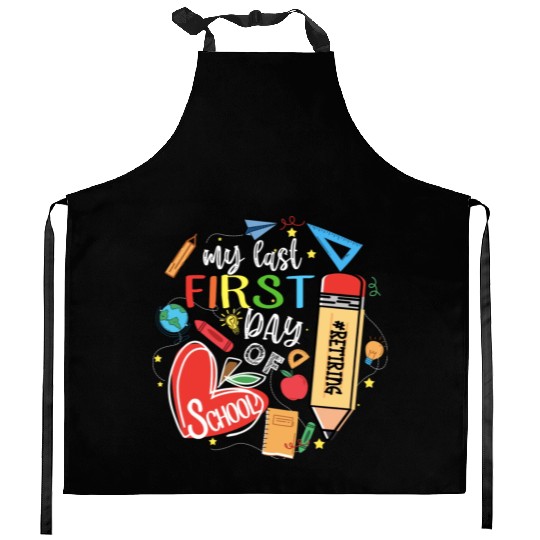 Funny Retired Teacher My Last First Day Of School Kitchen Aprons