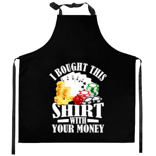 I Bought This Kitchen Aprons With Your Money Gambling Poker