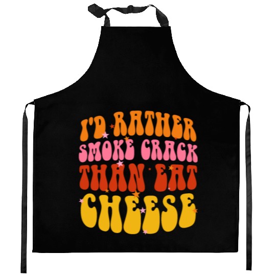 I'd Rather Smoke Crack Than Eat Cheese Kitchen Aprons