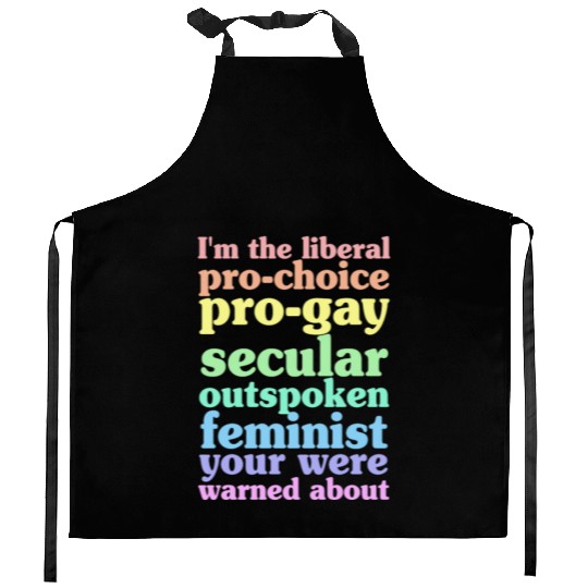 I'm The Liberal Pro-Choice Pro-Gay Kitchen Aprons