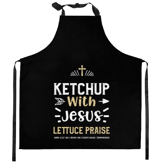 Ketchup With Jesus Lettuce Prais... Kitchen Aprons
