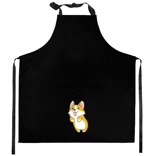 With A Dog Like This Who Needs a Cat? Cute Dog Kitchen Aprons