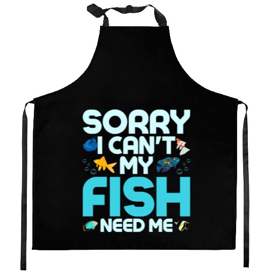 Sorry I Can't My Fish Need Me Fish Keeping Aquariu Kitchen Aprons