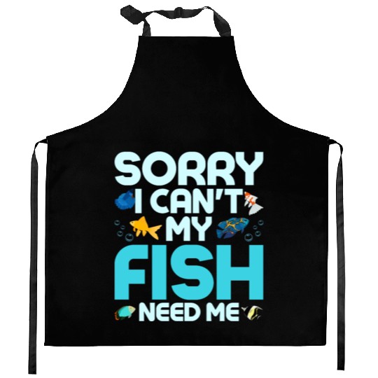 Sorry I Can't My Fish Need Me Fish Keeping Aquariu Kitchen Aprons