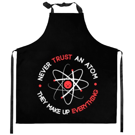 Funny Never Trust an Atom They Make up Everything Kitchen Aprons